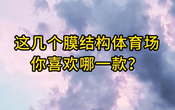 這幾個(gè)膜結(jié)構(gòu)體育場(chǎng)你喜歡哪一款？